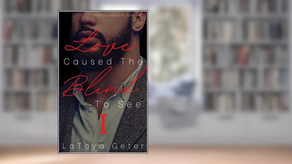 Love Caused The Blind To See, written by LaToya Geter
