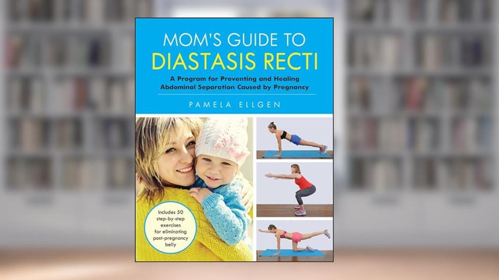 Mom's Guide to Diastasis Recti: A Program for Preventing and Healing Abdominal Separation Caused by Pregnancy, written by Pamela Ellgen