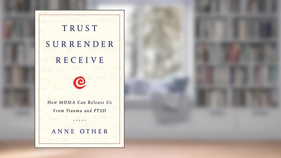Trust Surrender Receive: How MDMA Can Release Us From Trauma and PTSD, written by Anne Other