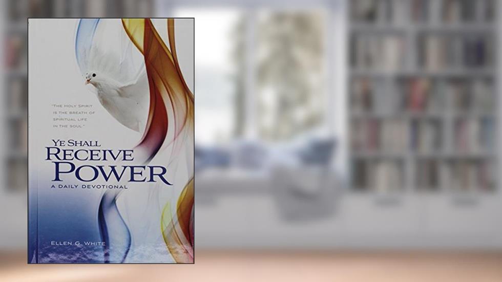 Ye Shall Receive Power: A Daily Devotional, written by Ellen Gould Harmon White