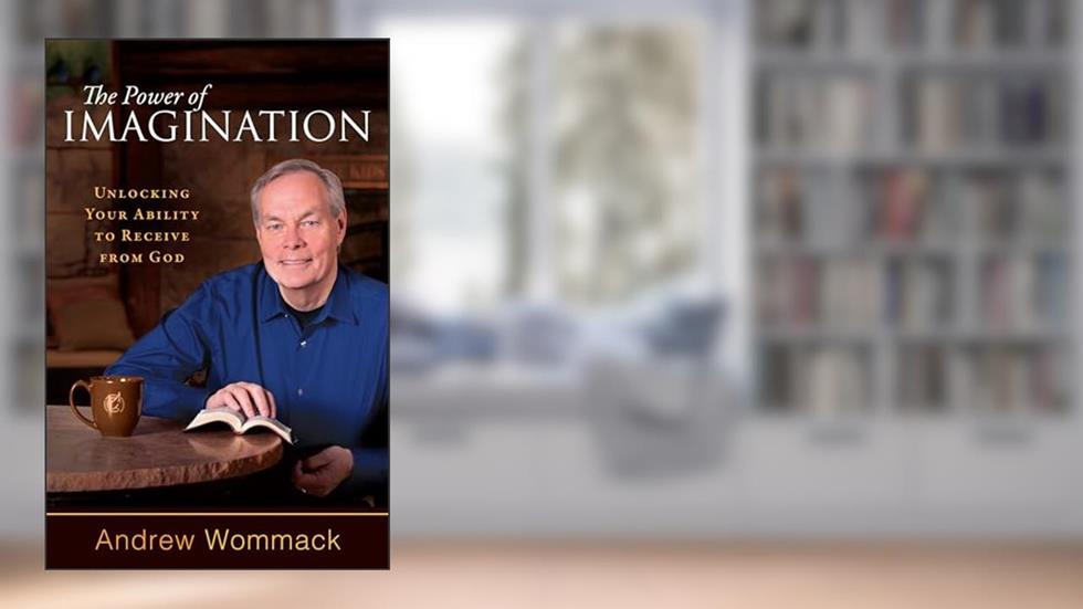 The Power of Imagination: Unlocking Your Ability to Receive from God, written by Andrew Wommack