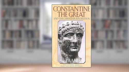 Cover from Constantine the Great: And the Christian Revolution, written by G. P. Baker