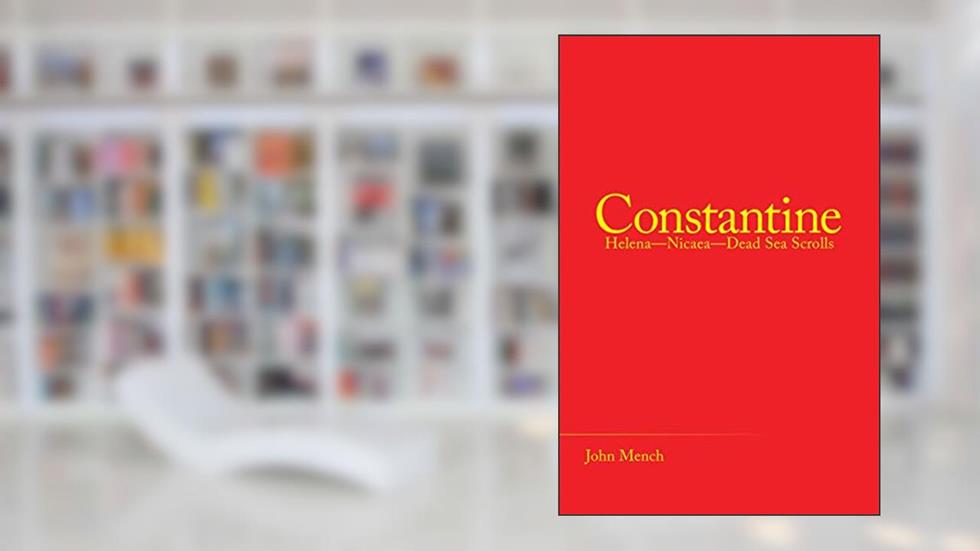 Constantine: Helena-Nicaea-Dead Sea Scrolls, written by John Mench