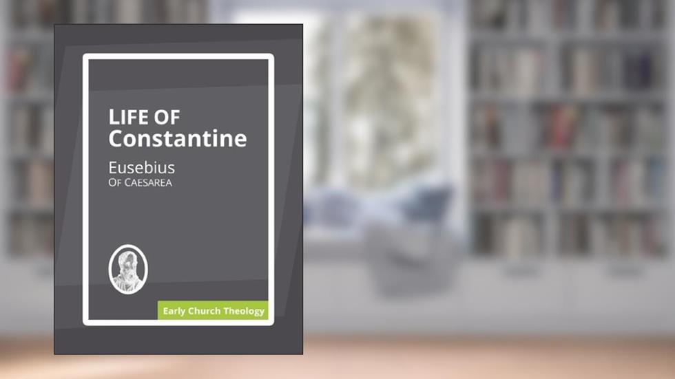 Life of Constantine, written by Eusebius Of Caesarea