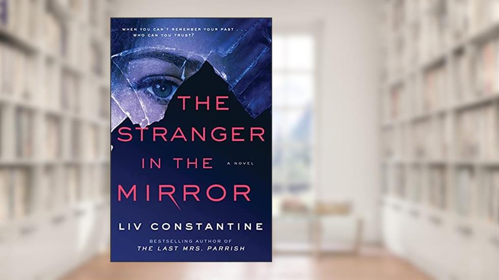 The Stranger in the Mirror: A Novel, written by Liv Constantine
