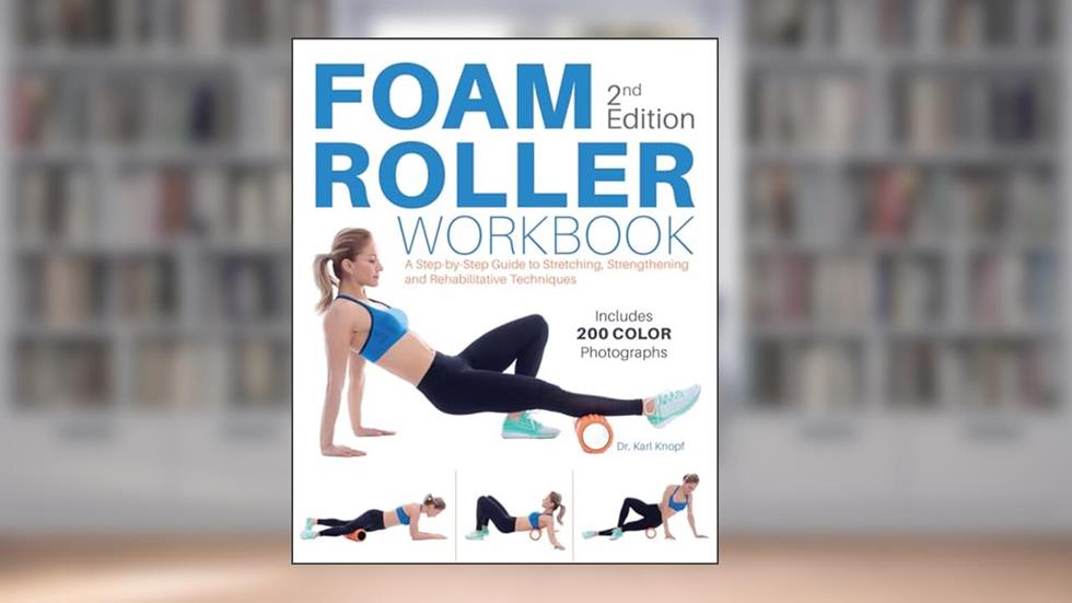 Foam Roller Workbook, 2nd Edition: A Step-by-Step Guide to Stretching, Strengthening and Rehabilitative Techniques, written by Karl Knopf