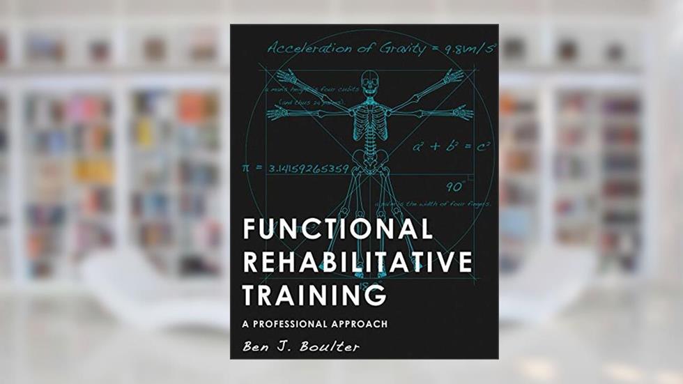 Functional Rehabilitative Training: A Professional Approach, written by Ben Boulter