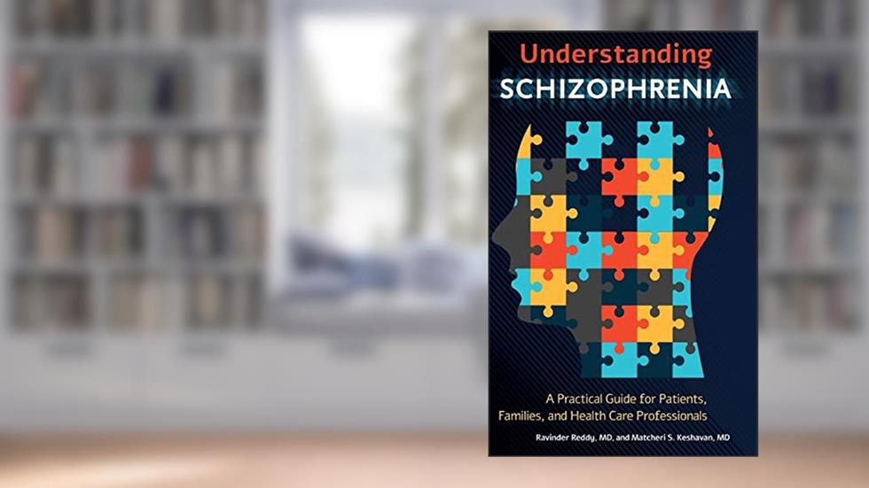 Understanding Schizophrenia: A Practical Guide for Patients, Families, and Health Care Professionals, written by Ravinder D. Reddy MD; Matcheri S. Keshavan MD