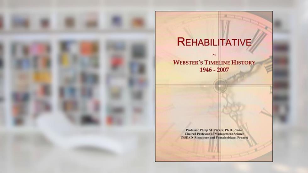 Rehabilitative: Webster's Timeline History, 1946 - 2007, written by Icon Group International
