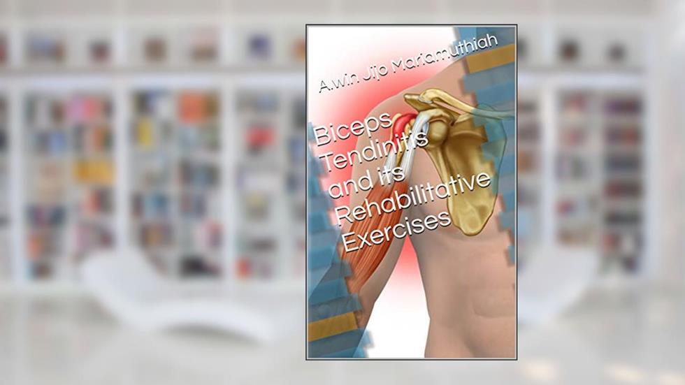 Biceps Tendinitis and its Rehabilitative Exercises, written by Alwin Jijo Mariamuthiah