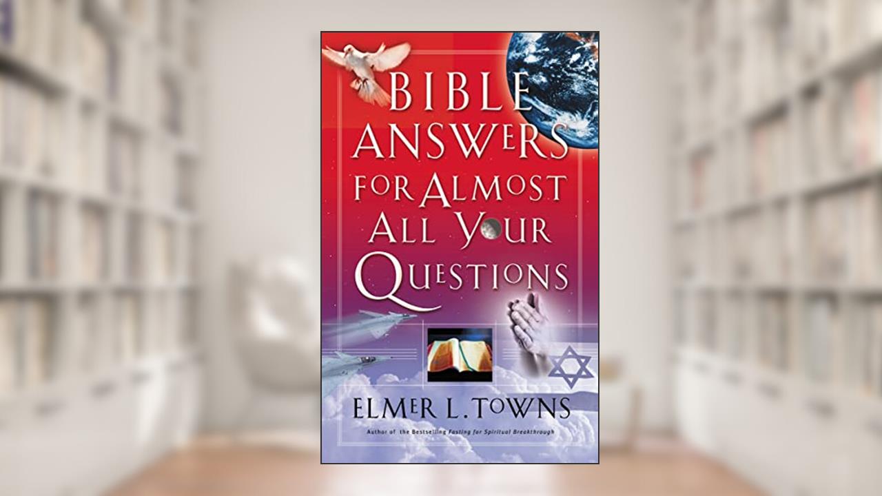 Bible Answers for Almost All Your Questions, written by Elmer L. Towns