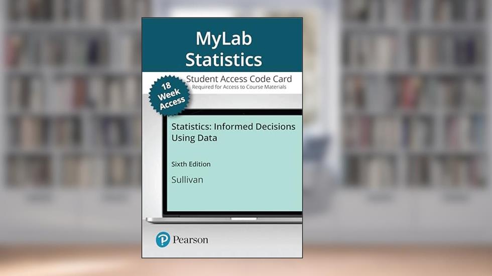 Statistics: Informed Decisions Using Data -- MyLab Statistics with Pearson eText Access Code, written by Michael Sullivan III