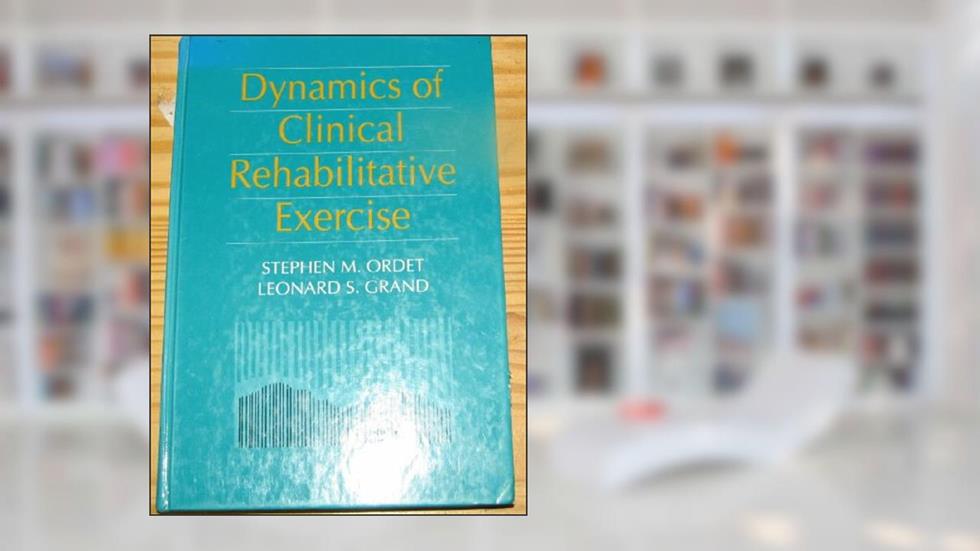 Dynamics of Clinical Rehabilitative Exercise, written by Stephen M. Ordet; Leonard S. Grand