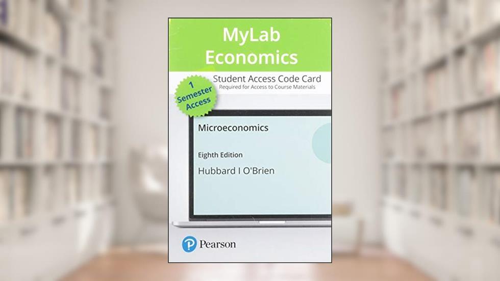 Microeconomics -- MyLab Economics with Pearson eText Access Code, written by Glenn Hubbard; Anthony O'Brien