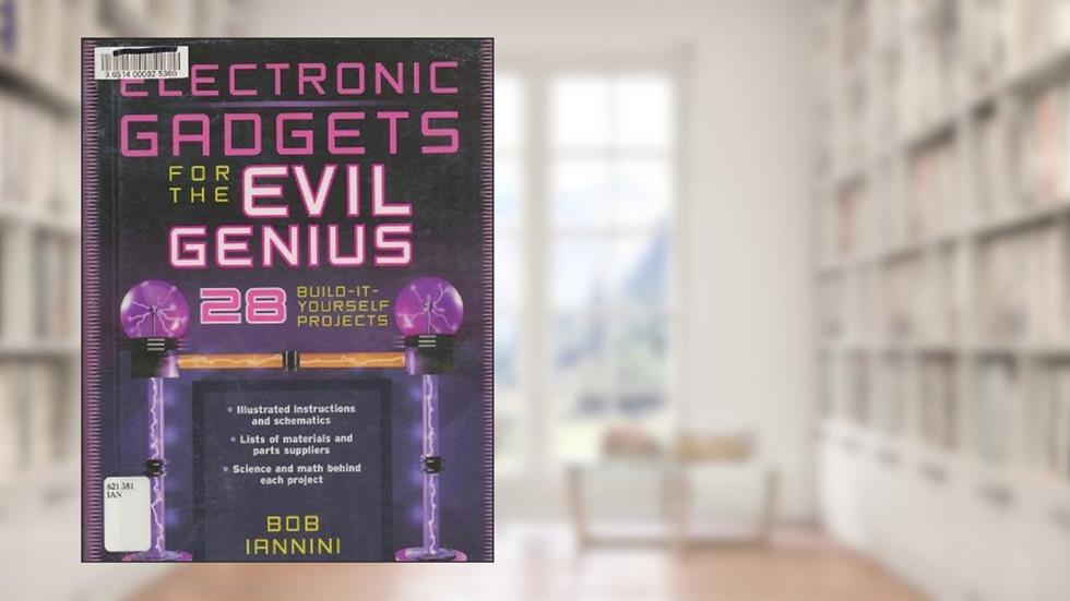 Electronic Gadgets for the Evil Genius : 28 Build-It-Yourself Projects, written by Bob Iannini