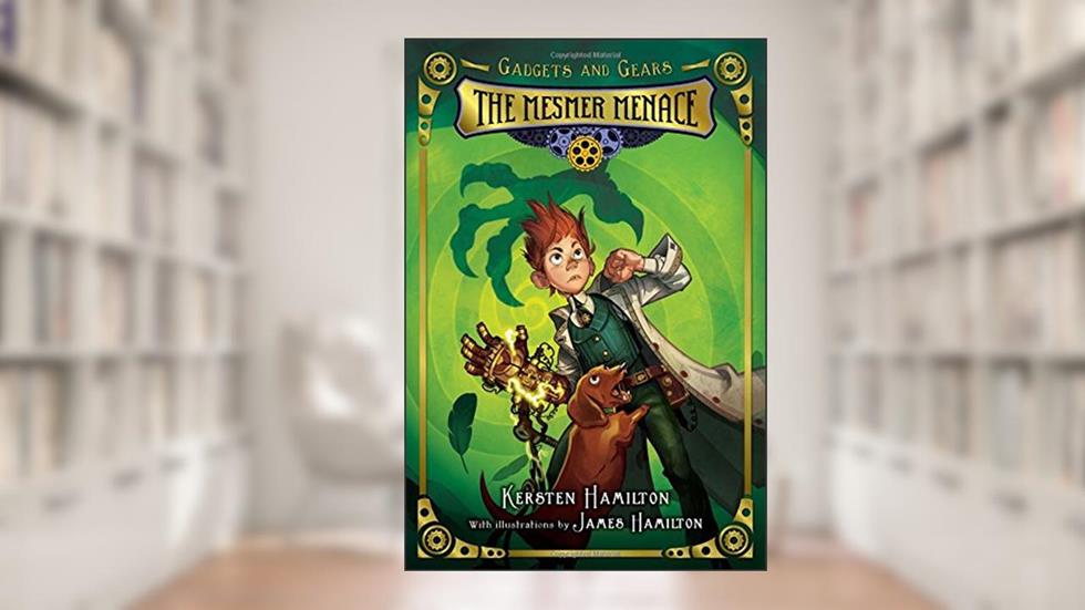 The Mesmer Menace (1) (Gadgets and Gears), written by Kersten Hamilton