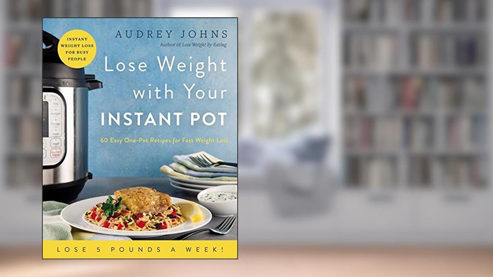 Lose Weight with Your Instant Pot: 60 Easy One-Pot Recipes for Fast Weight Loss (Lose Weight By Eating), written by Audrey Johns
