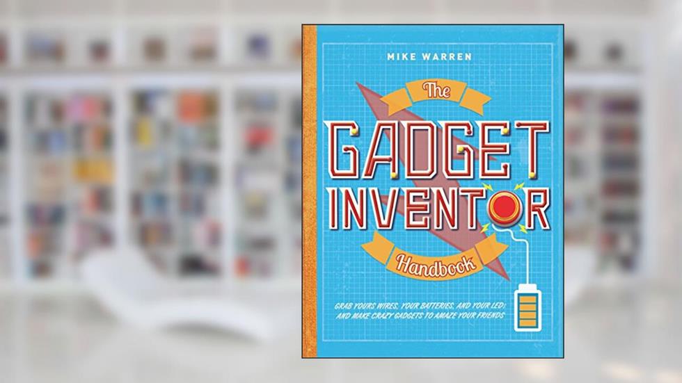 The Gadget Inventor Handbook, written by Mike Warren