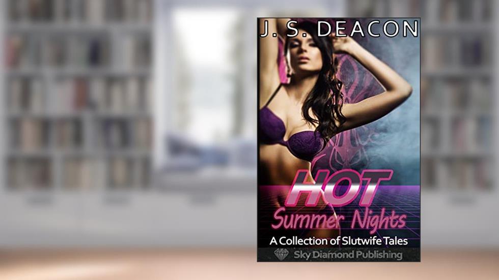Hot Summer Nights: A Collection of Slutwife Tales (cuckold, exhibitionism, mfm, public, sharing, cheating), written by J. S. Deacon