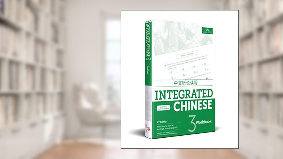 Integrated Chinese 3 Workbook, 4th edition (English and Chinese Edition), written by Yuehua Liu; Tao-Chung Yao; Nyan-Ping Bi; Liangyan Ge; Yaohua Shi