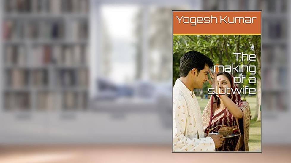 The making of a slutwife (My days as a sex trainer Book 3), written by Yogesh Kumar; Saurabh Sharma