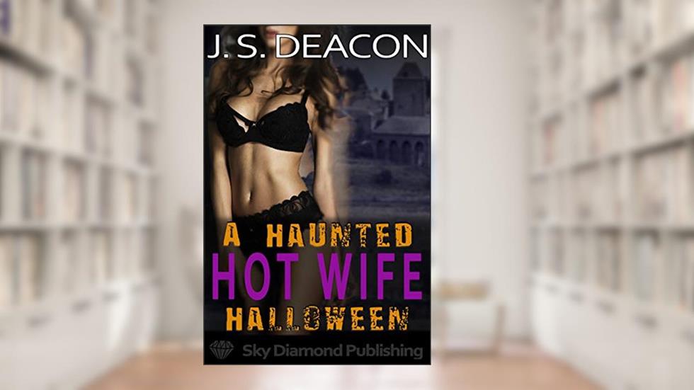 A Haunted Hot Wife Halloween: (mfm+, cheating, cuckold, party, exhibitionism, slutwife), written by J. S. Deacon
