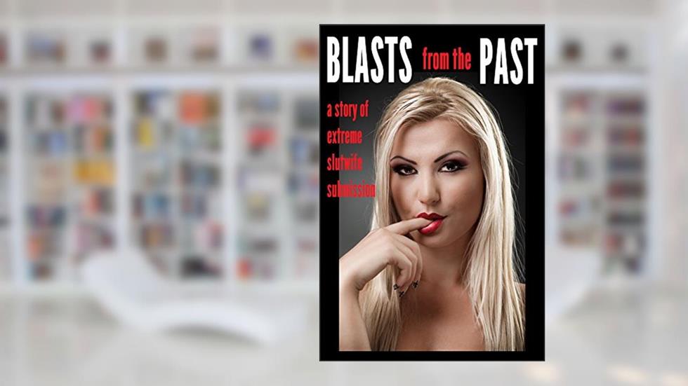Blasts from the Past: A Story of Extreme Slutwife Submission, written by N.T. Morley