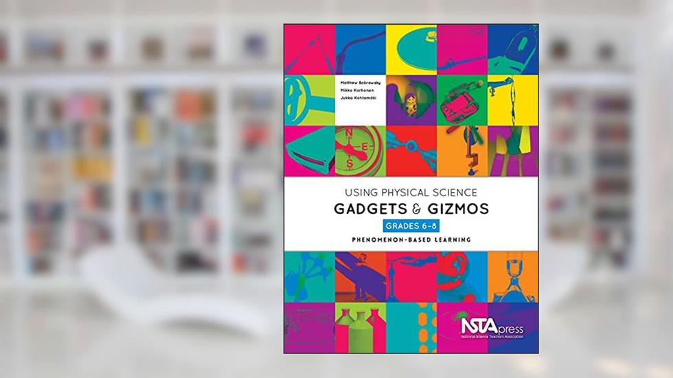 Using Physical Science Gadgets and Gizmos, Grades 6-8: Phenomenon-Based Learning, written by Matthew Bobrowsky; Mikko Korhonen; Jukka Kohtamäki