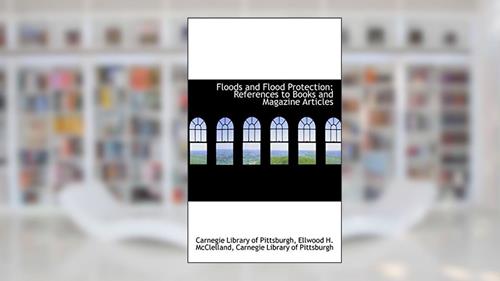 Cover from Floods and Flood Protection: References to Books and Magazine Articles, written by Ellwood H. McClel Library of Pittsburgh