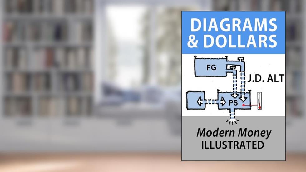 DIAGRAMS & DOLLARS: Modern Money Illustrated, written by J.D. ALT