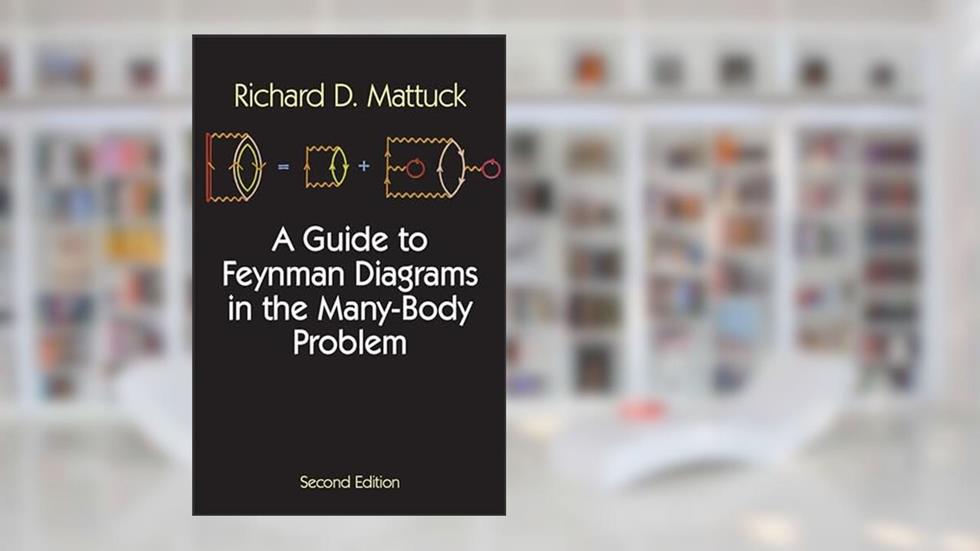 A Guide to Feynman Diagrams in the Many-Body Problem: Second Edition (Dover Books on Physics), written by Richard D. Mattuck