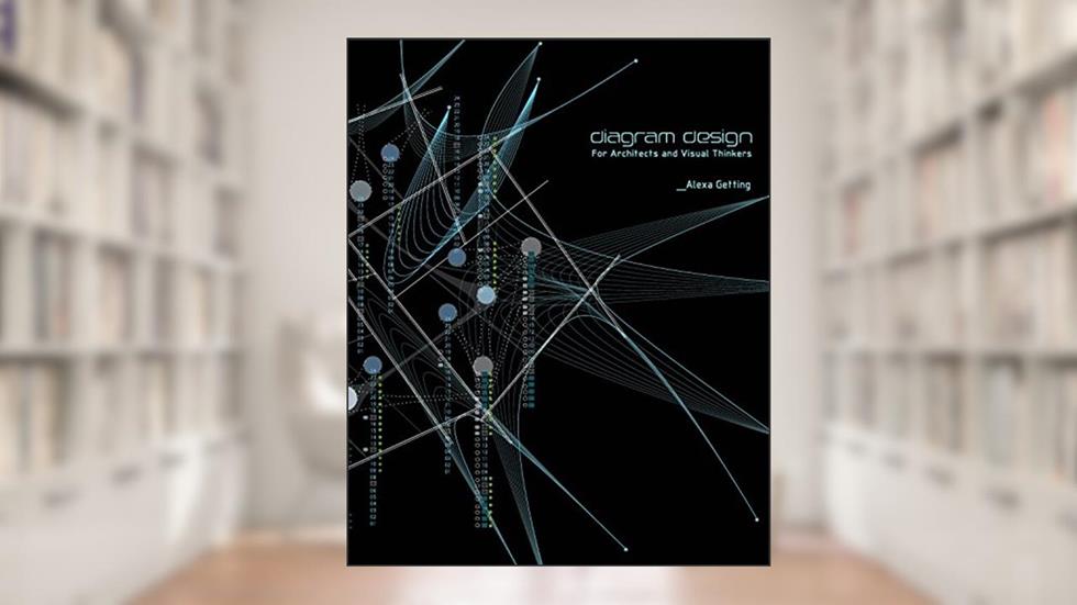 Diagram Design: For Architects and Visual Thinkers, written by Alexa Getting