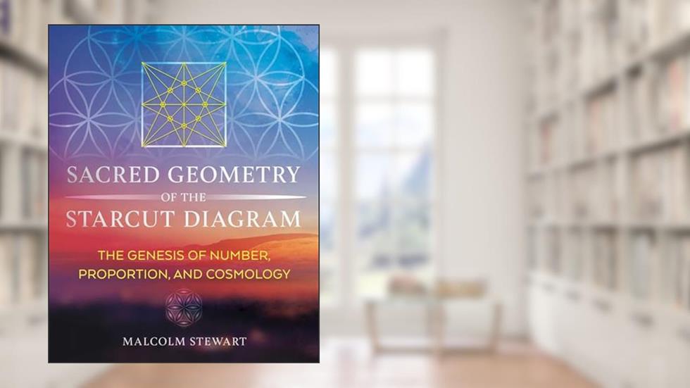 Sacred Geometry of the Starcut Diagram: The Genesis of Number, Proportion, and Cosmology, written by Malcolm Stewart