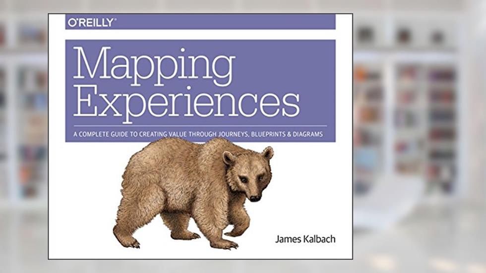 Mapping Experiences: A Complete Guide to Creating Value through Journeys, Blueprints, and Diagrams, written by James Kalbach