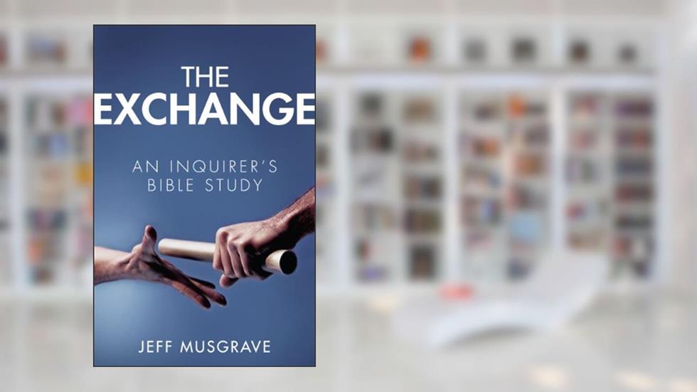 The Exchange: An Inquirer's Bible Study, written by Jeff Musgrave