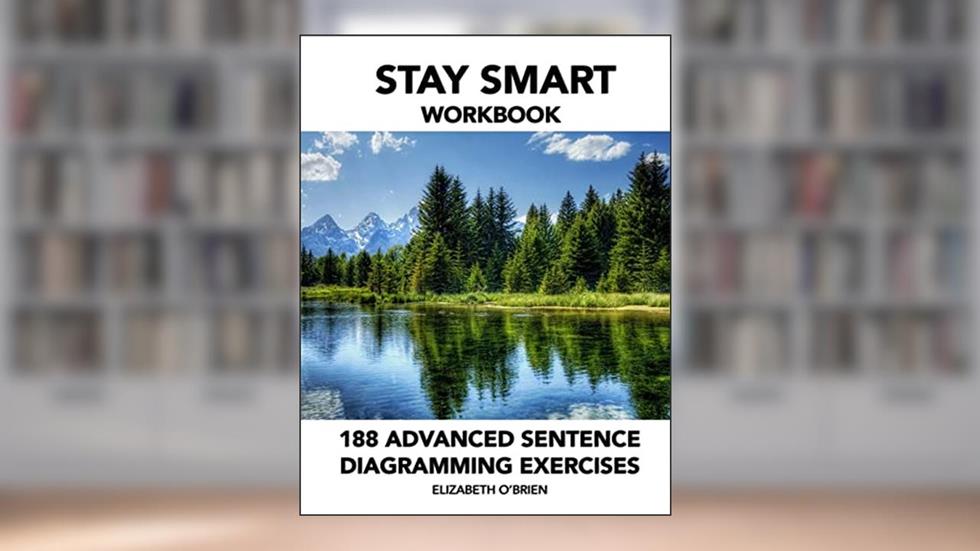 Stay Smart Workbook: 188 Advanced Sentence Diagramming Exercises: Grammar the Easy Way, written by Elizabeth O'Brien