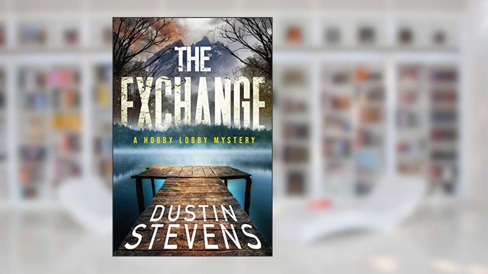 The Exchange (Hobby Lobby Mysteries Book 1), written by Dustin Stevens