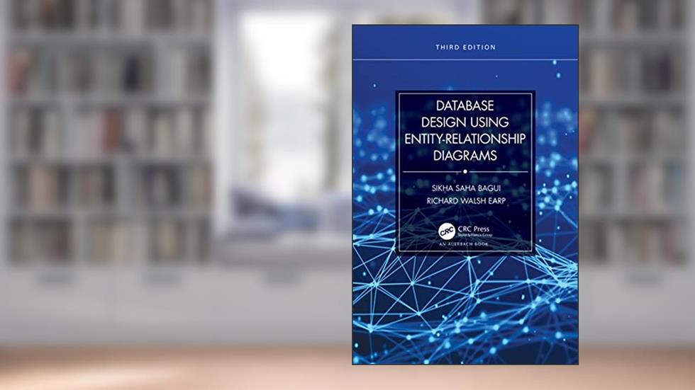 Database Design Using Entity-Relationship Diagrams (Foundations of Database Design), written by Sikha Saha Bagui; Richard Walsh Earp