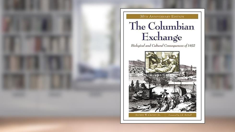 The Columbian Exchange: Biological and Cultural Consequences of 1492, 30th Anniversary Edition, written by Alfred W. Crosby Jr.