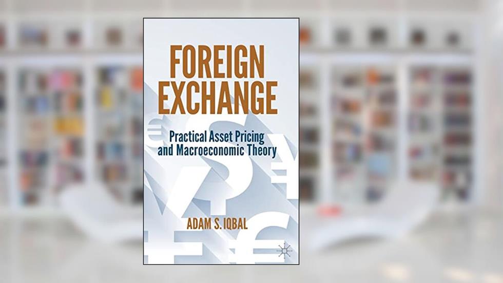 Foreign Exchange: Practical Asset Pricing and Macroeconomic Theory, written by Adam S. Iqbal