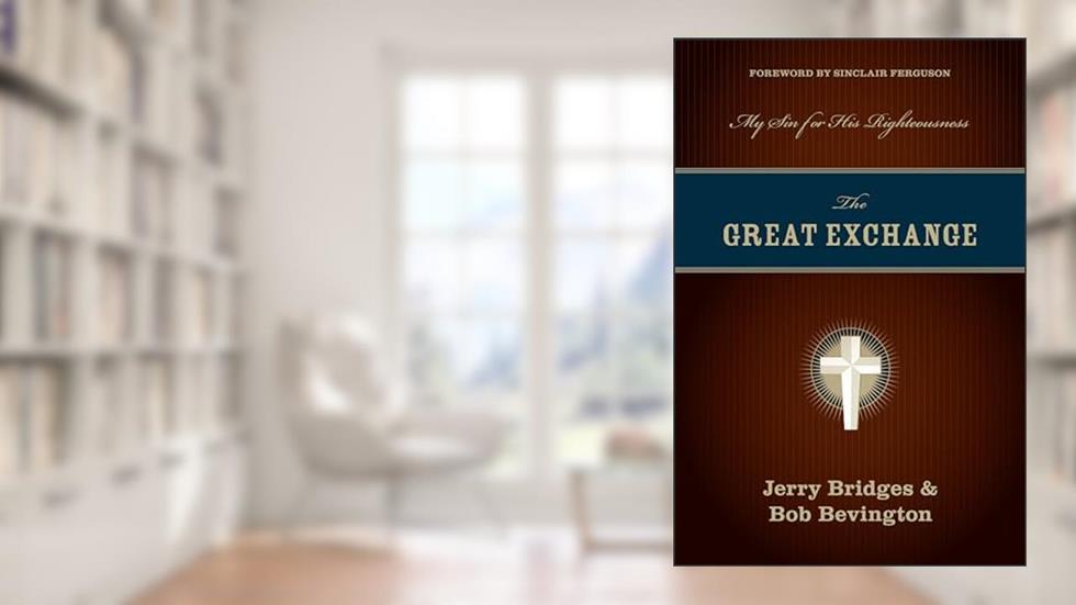 The Great Exchange: My Sin for His Righteousness, written by Jerry Bridges; Bob Bevington