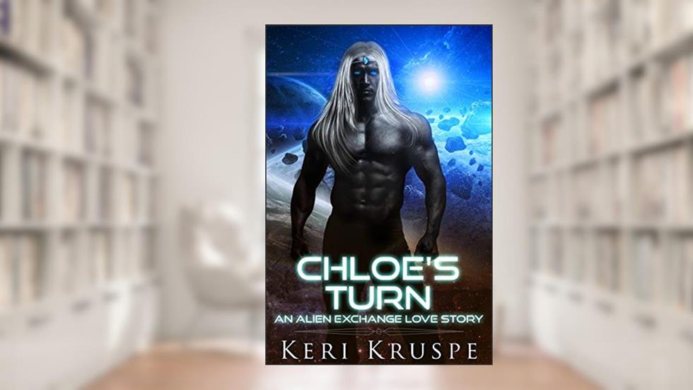 Chloe's Turn: An Alien Exchange Love Story (An Alien Exchange Trilogy Book 4), written by Keri Kruspe