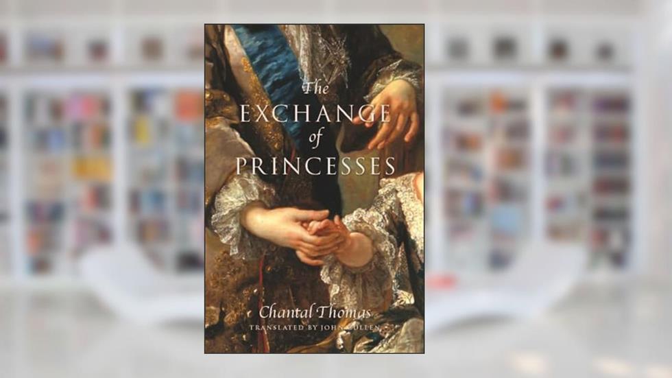 The Exchange of Princesses: A Novel, written by Chantal Thomas