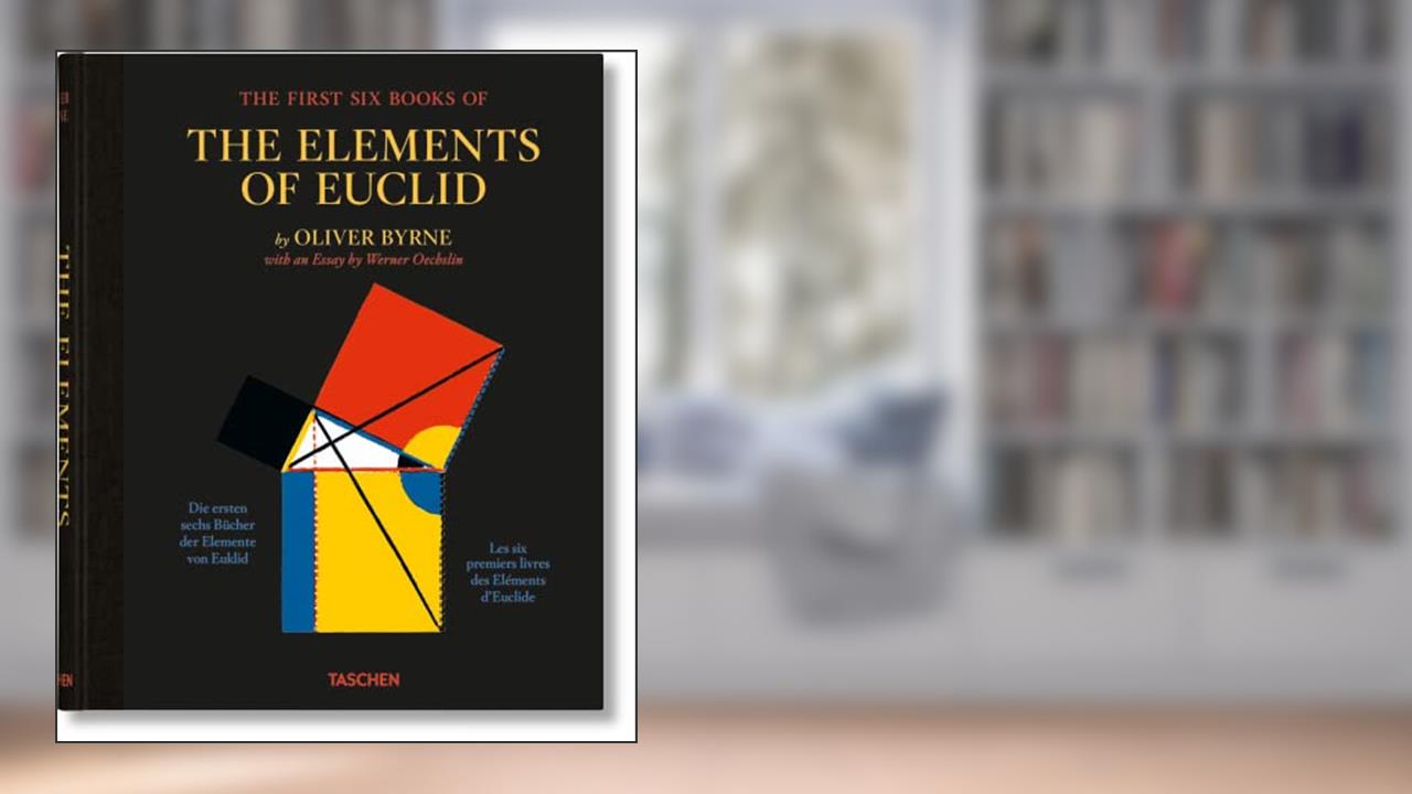 The First Six Books of The Elements of Euclid in which Coloured Diagrams and Symbols are Used Instead of Letters for the Greater Ease of Learners, written by Oliver Byrne