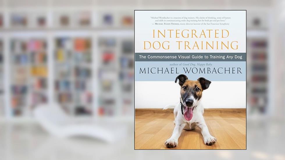 Integrated Dog Training: The Commonsense Visual Guide to Training Any Dog, written by Michael Wombacher