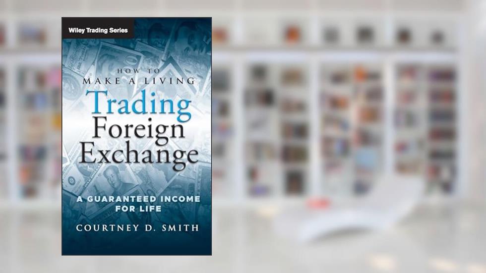 How to Make a Living Trading Foreign Exchange: A Guaranteed Income for Life, written by Courtney Smith