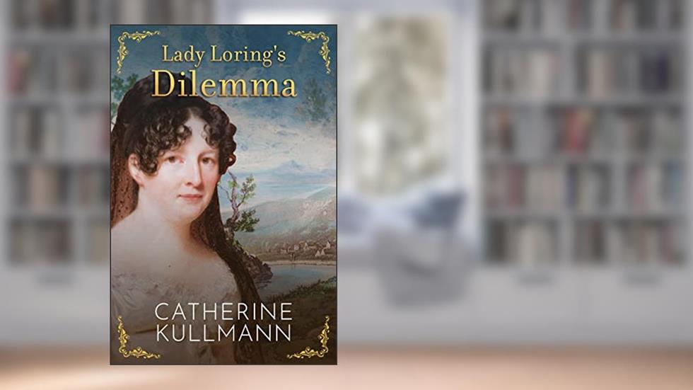 Lady Loring's Dilemma: A Regency Novel (The Lorings Book 2), written by Catherine Kullmann