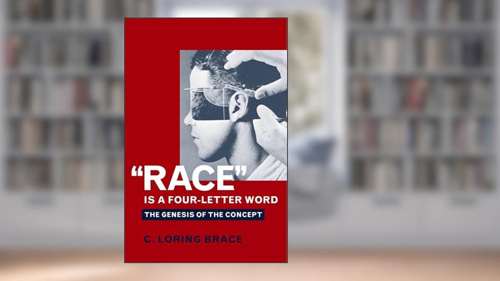 "Race" Is a Four-Letter Word: The Genesis of the Concept, written by C. Loring Brace