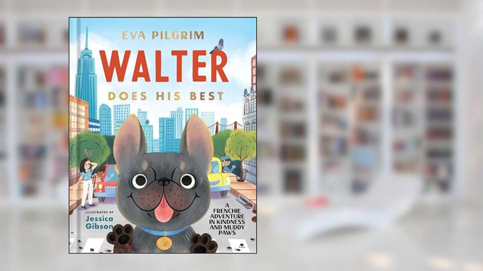Walter Does His Best: A Frenchie Adventure in Kindness and Muddy Paws, written by Eva Pilgrim