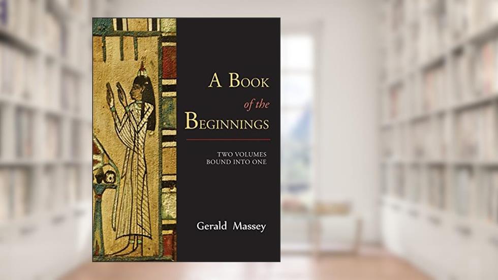 A Book of the Beginnings [TWO VOLUMES BOUND INTO ONE], written by Gerald Massey
